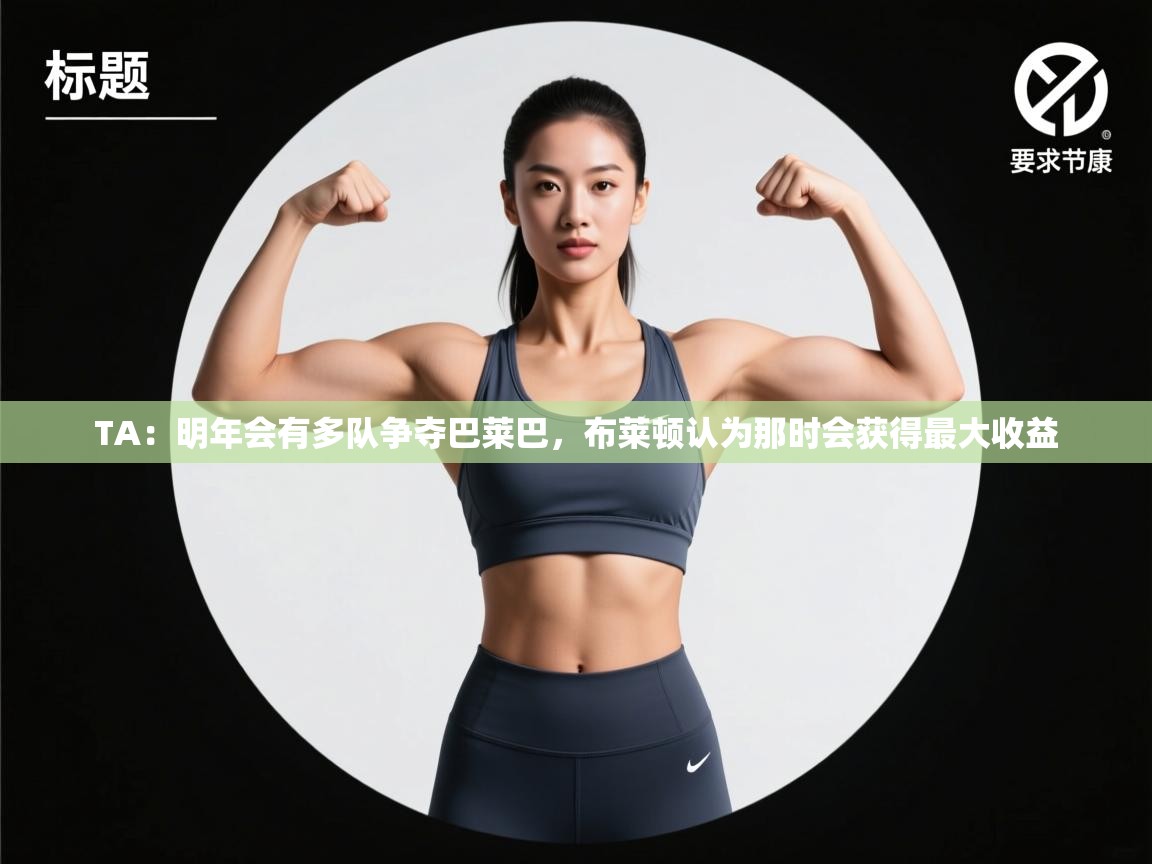 爱游戏体育在线-TA:明年会有多队争夺巴莱巴,布莱顿认为那时会获得最大收益 第1张