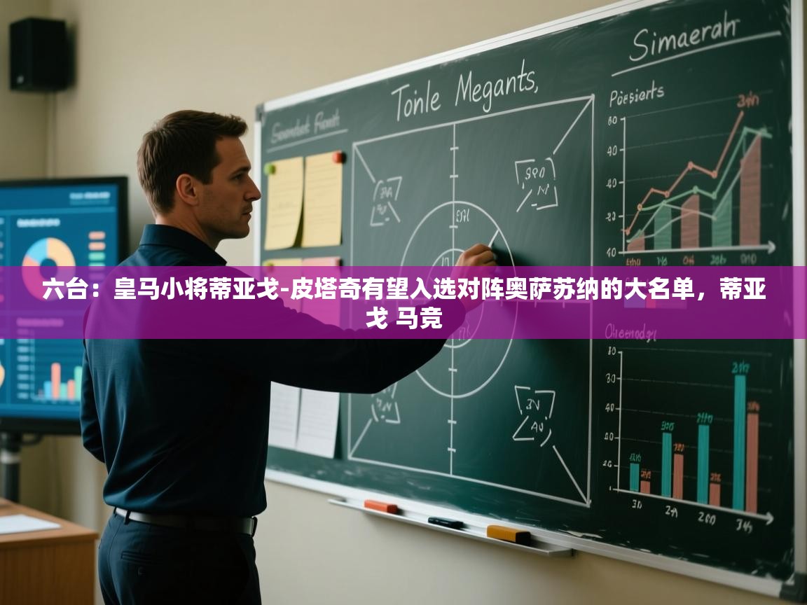 爱游戏体育娱乐赞助意甲-六台:皇马小将蒂亚戈-皮塔奇有望入选对阵奥萨苏纳的大名单,蒂亚戈 马竞 第3张