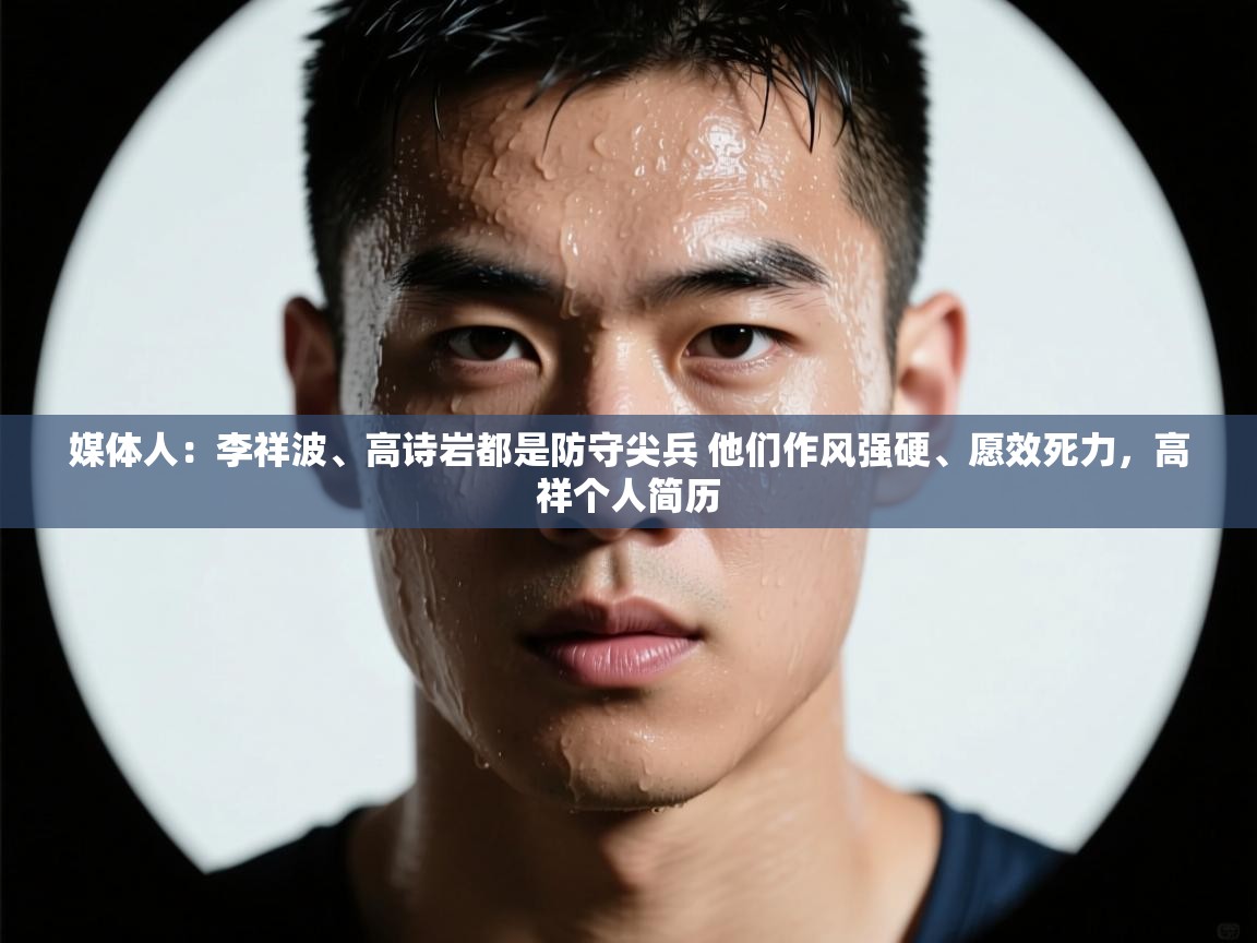 爱游戏在线官网-媒体人:李祥波、高诗岩都是防守尖兵 他们作风强硬、愿效死力,高祥个人简历 第4张