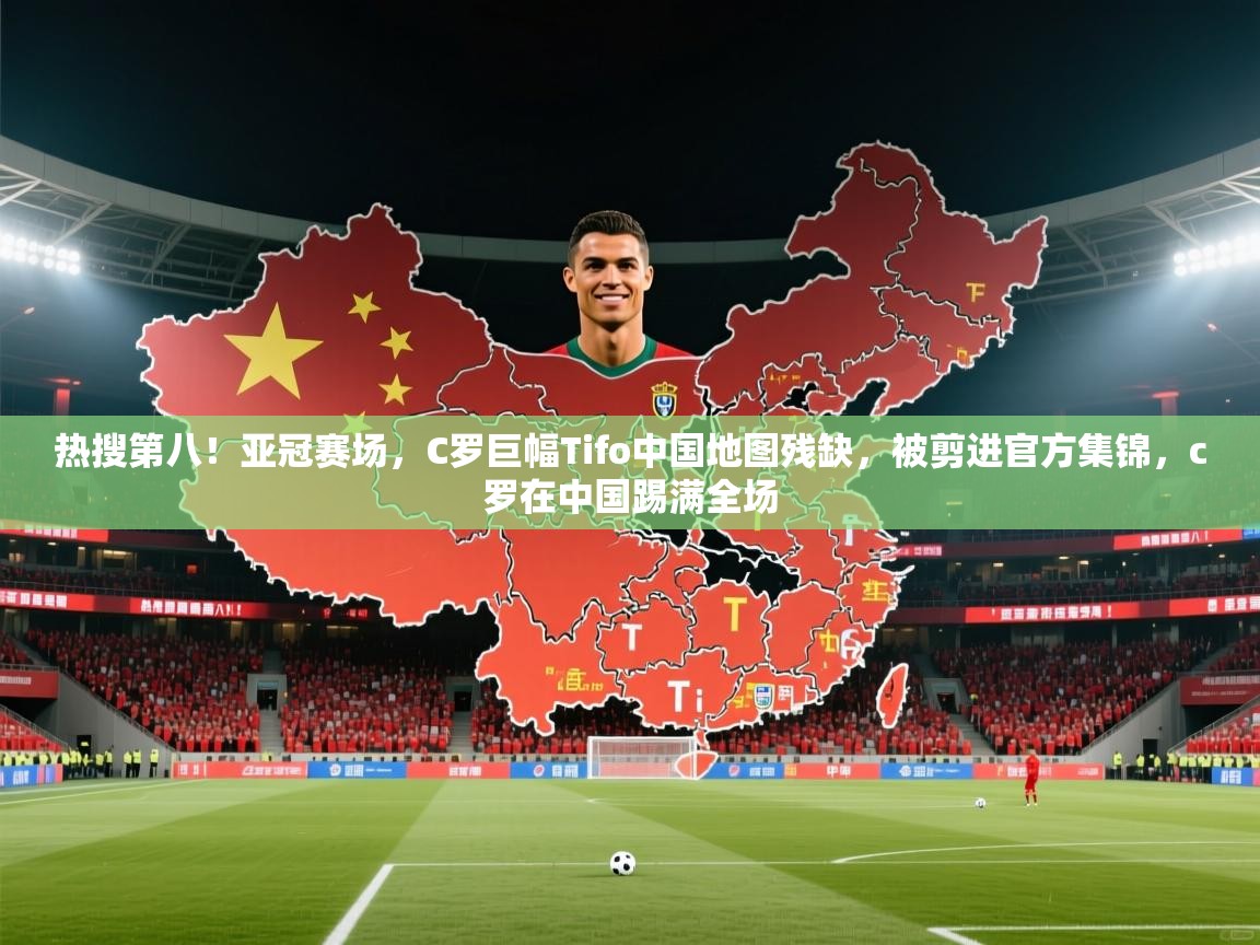 爱游戏娱乐登录-热搜第八!亚冠赛场,C罗巨幅Tifo中国地图残缺,被剪进官方集锦,c罗在中国踢满全场 第2张