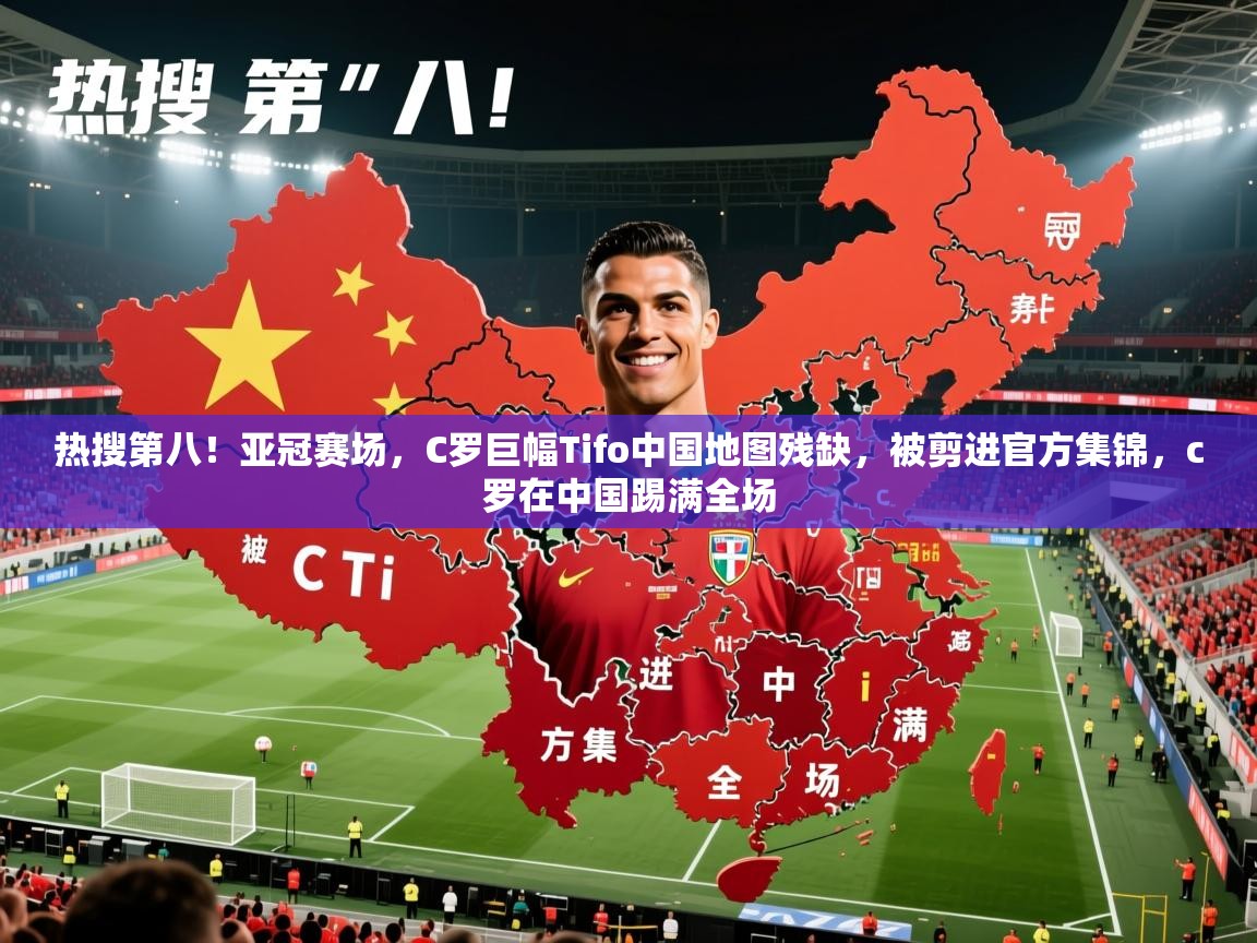 爱游戏娱乐登录-热搜第八!亚冠赛场,C罗巨幅Tifo中国地图残缺,被剪进官方集锦,c罗在中国踢满全场 第4张