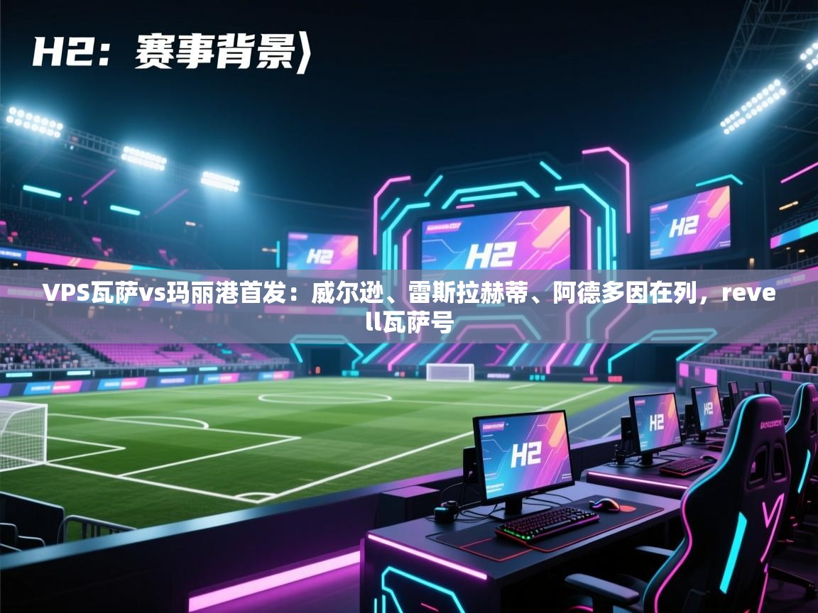 爱游戏体育娱乐赞助马竞-VPS瓦萨vs玛丽港首发:威尔逊、雷斯拉赫蒂、阿德多因在列,revell瓦萨号 第3张