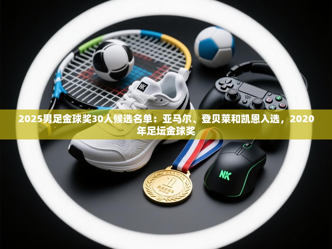 爱游戏体育娱乐赞助马竞-2025男足金球奖30人候选名单：亚马尔、登贝莱和凯恩入选，2020年足坛金球奖  第2张