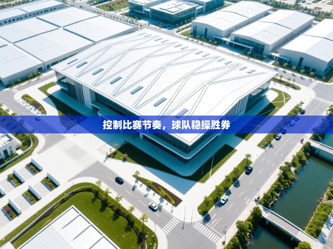 爱游戏真人体育娱乐-控制比赛节奏,球队稳操胜券 第4张