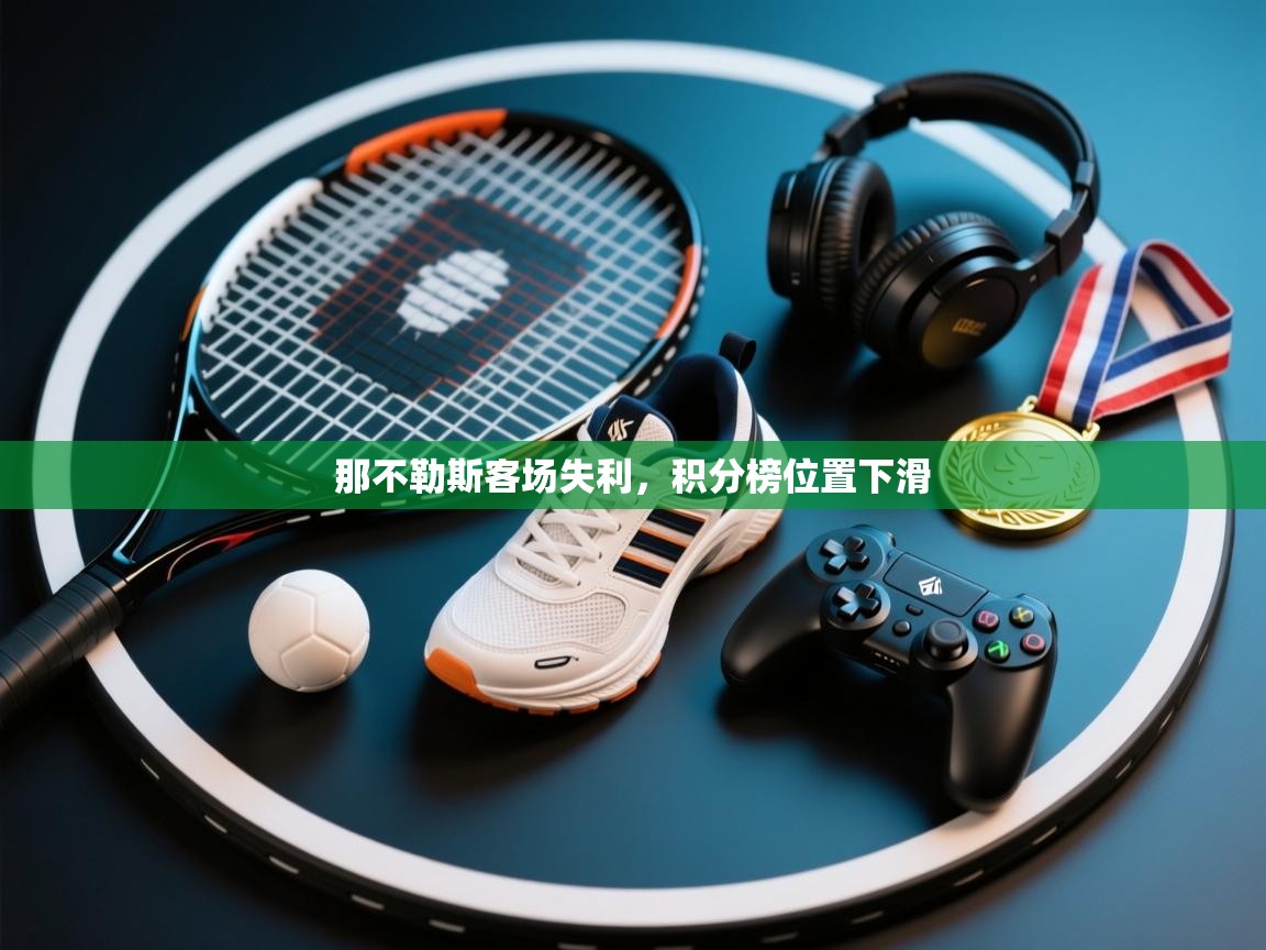 爱游戏体育-那不勒斯客场失利,积分榜位置下滑 第4张