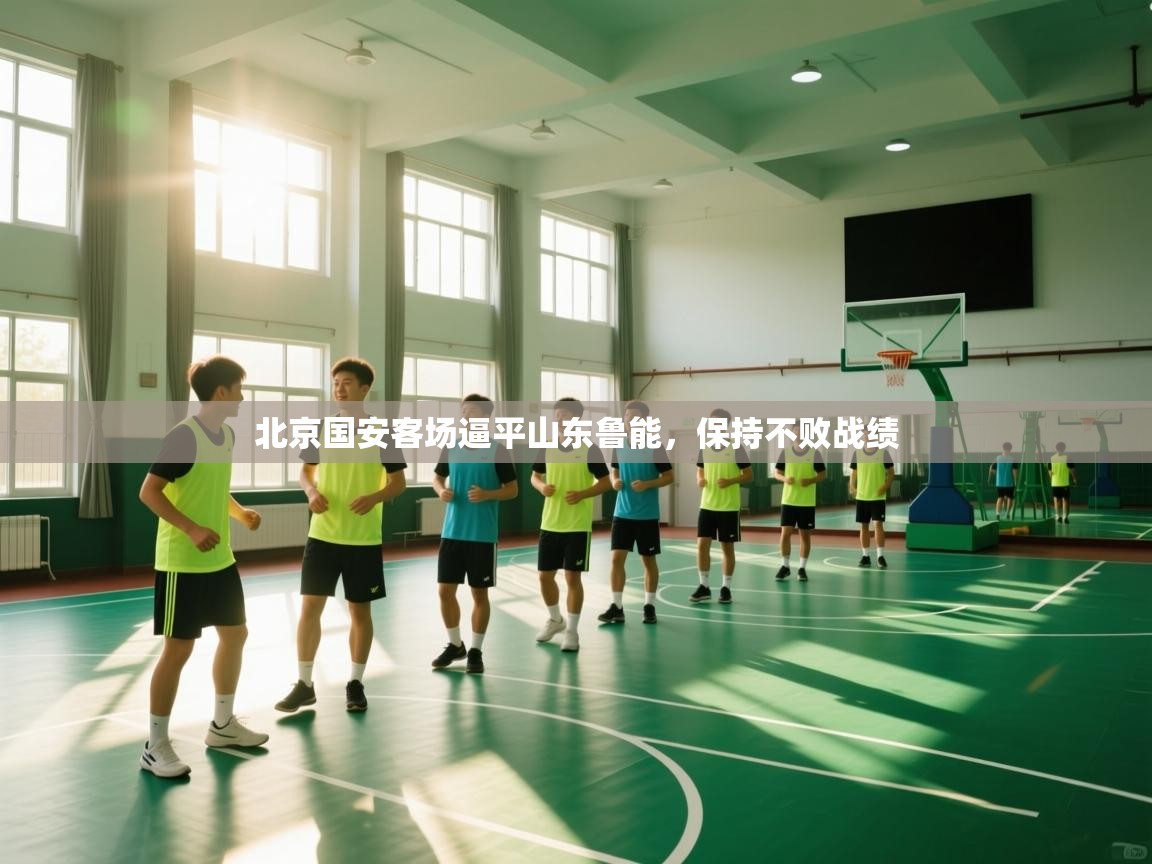 爱游戏体育全站入口-北京国安客场逼平山东鲁能，保持不败战绩  第4张