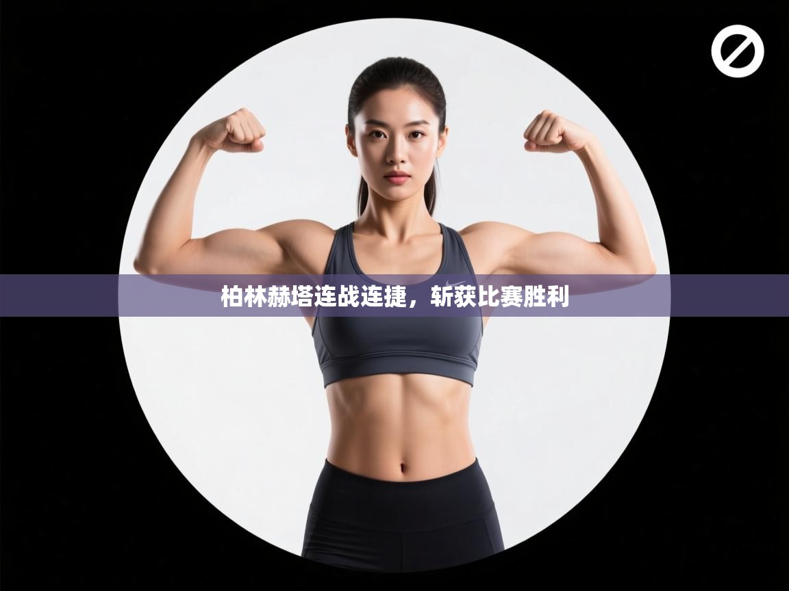 爱游戏娱乐平台信誉好16-柏林赫塔连战连捷,斩获比赛胜利 第4张