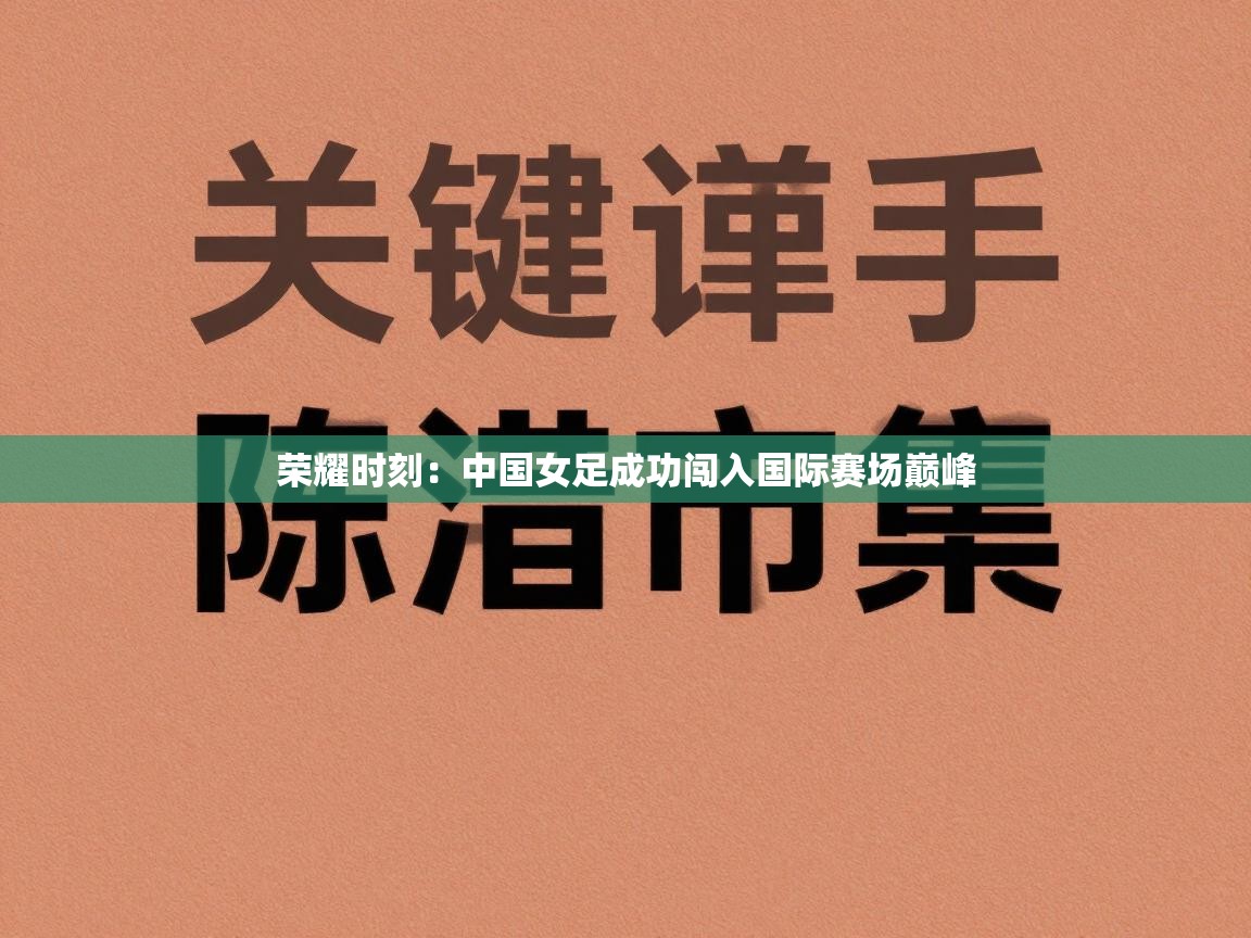 爱游戏体育下载-荣耀时刻：中国女足成功闯入国际赛场巅峰  第4张